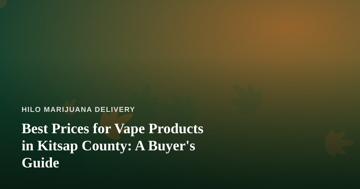 Best Prices for Vape Products in Kitsap County: A Buyer’s Guide
