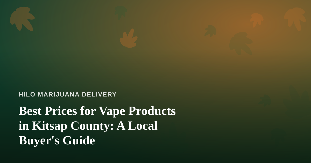 Best Prices for Vape Products in Kitsap County: A Local Buyer’s Guide