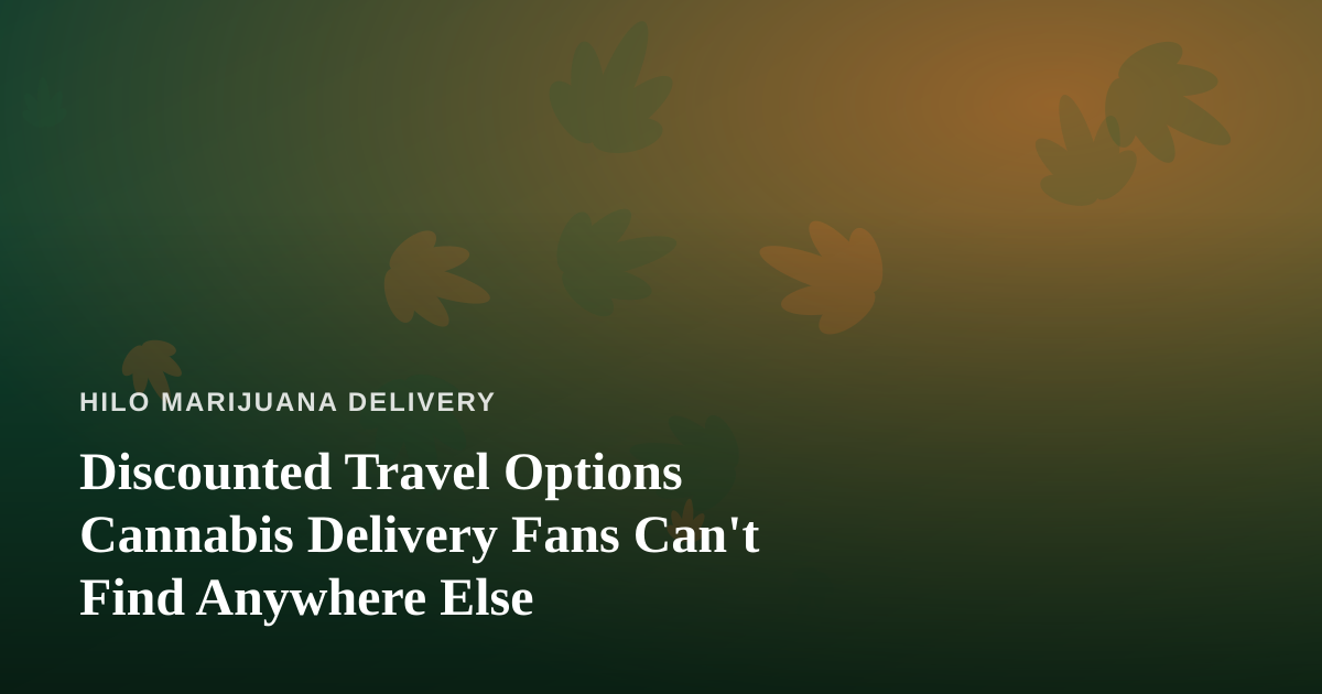 Discounted Travel Options Cannabis Delivery Fans Can’t Find Anywhere Else