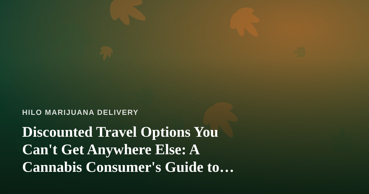 Discounted Travel Options You Can’t Get Anywhere Else: A Cannabis Consumer’s Guide to Smarter Getaways