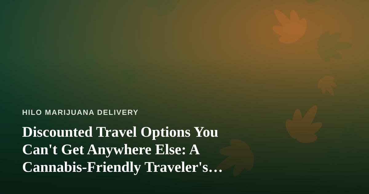 Discounted Travel Options You Can’t Get Anywhere Else: A Cannabis-Friendly Traveler’s Guide