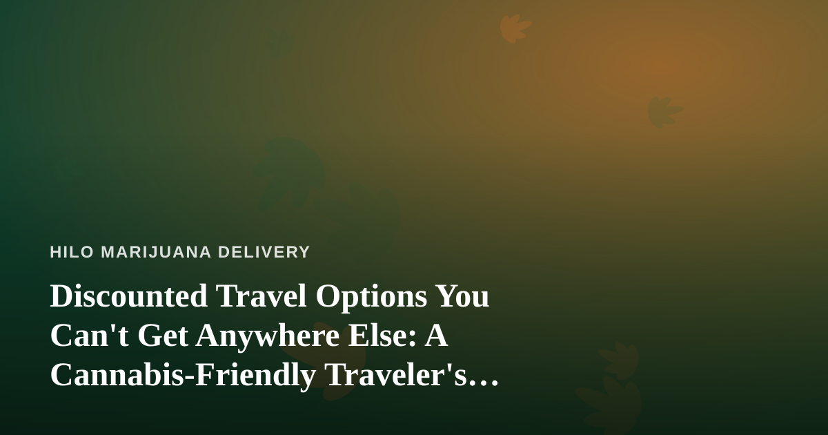 Discounted Travel Options You Can’t Get Anywhere Else: A Cannabis-Friendly Traveler’s Guide