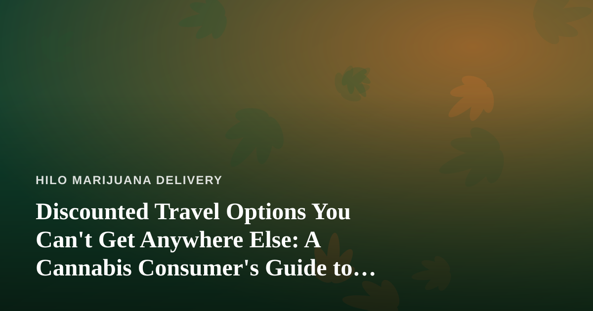 Discounted Travel Options You Can’t Get Anywhere Else: A Cannabis Consumer’s Guide to Smarter Getaways