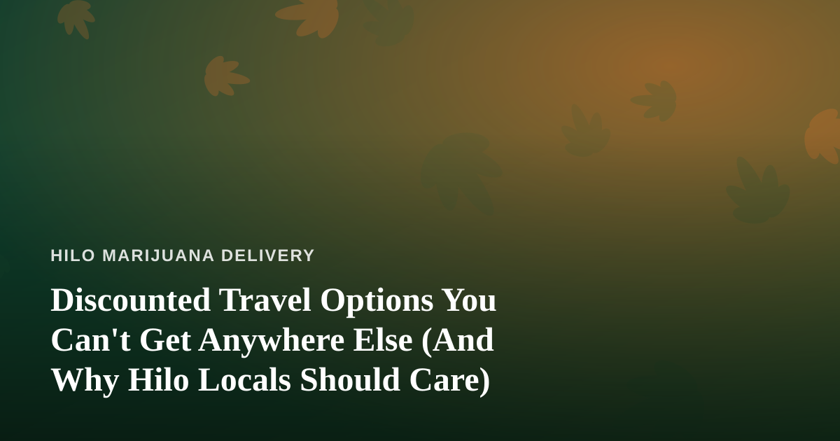 Discounted Travel Options You Can’t Get Anywhere Else (And Why Hilo Locals Should Care)