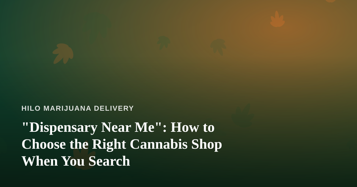 “Dispensary Near Me”: How to Choose the Right Cannabis Shop When You Search