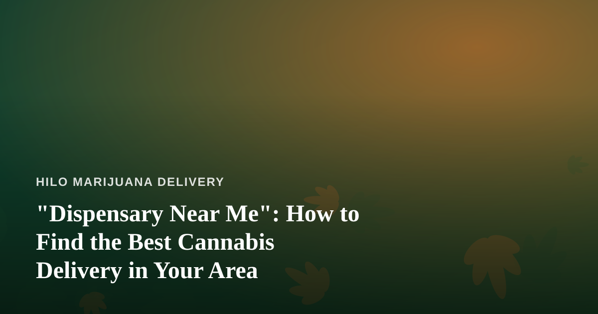 “Dispensary Near Me”: How to Find the Best Cannabis Delivery in Your Area