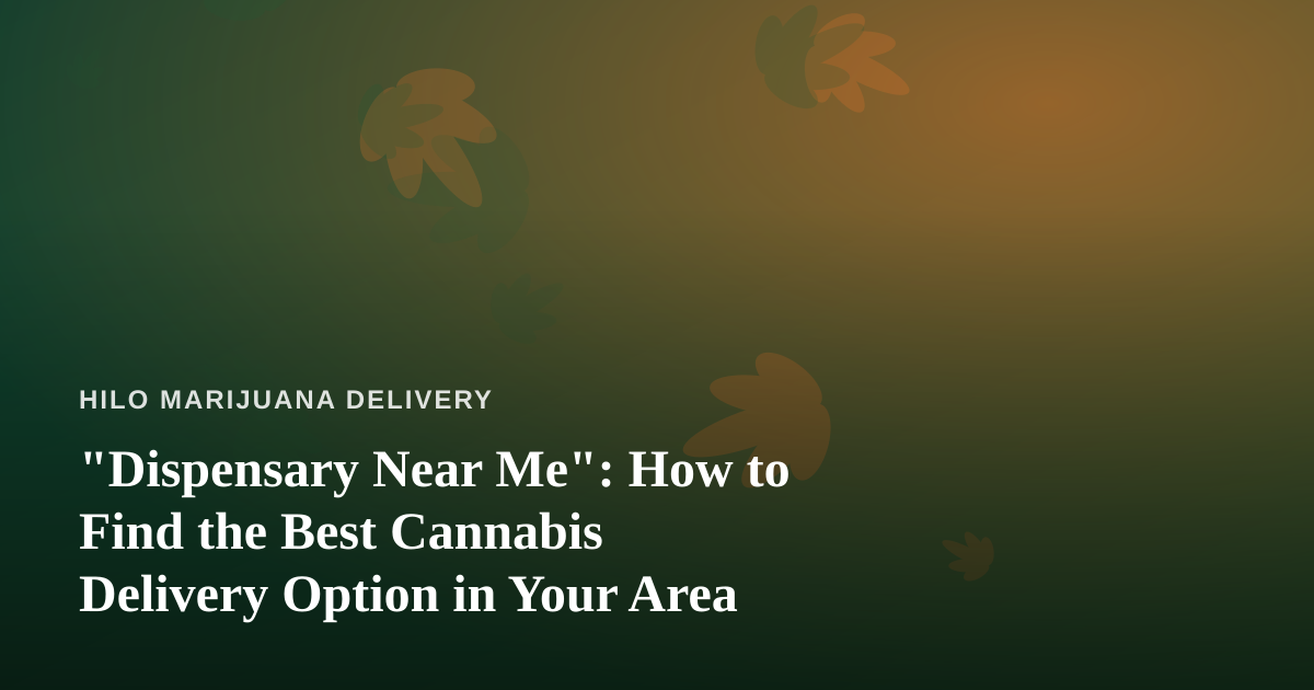 “Dispensary Near Me”: How to Find the Best Cannabis Delivery Option in Your Area
