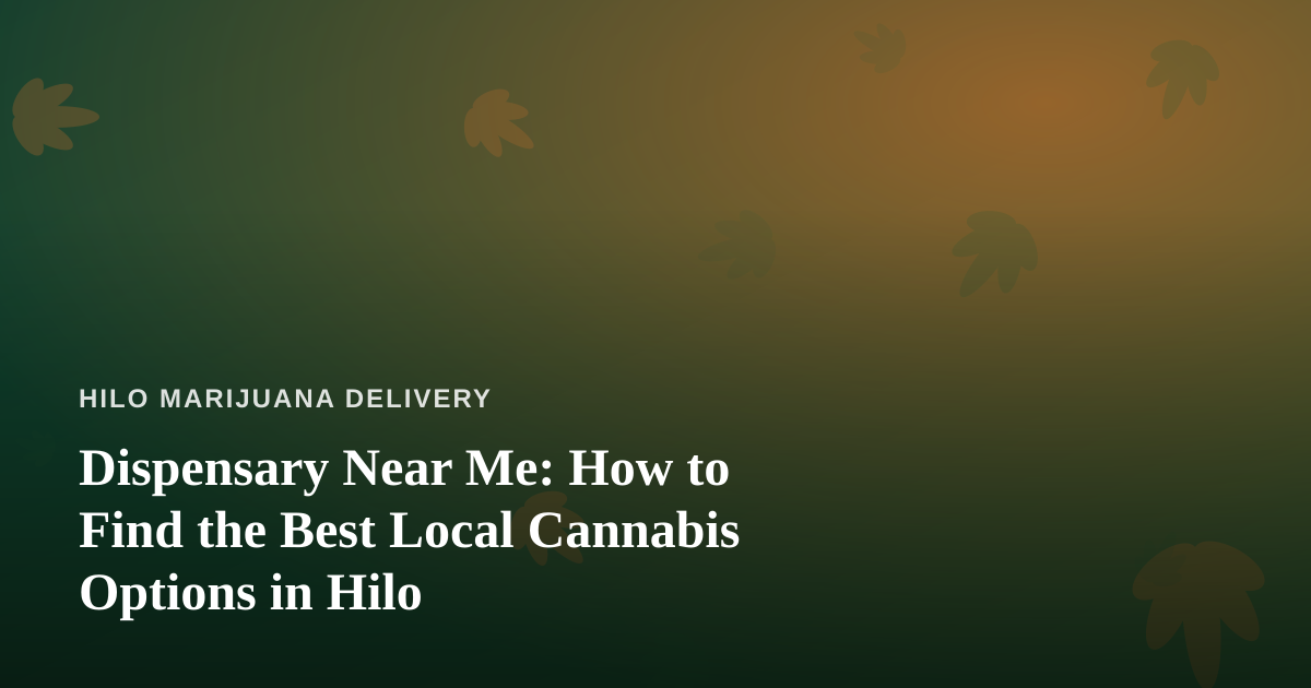 Dispensary Near Me: How to Find the Best Local Cannabis Options in Hilo