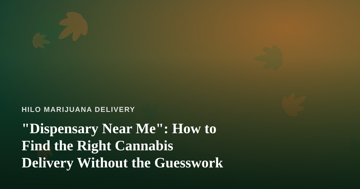 “Dispensary Near Me”: How to Find the Right Cannabis Delivery Without the Guesswork