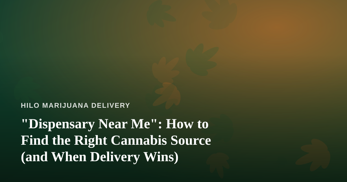 “Dispensary Near Me”: How to Find the Right Cannabis Source (and When Delivery Wins)