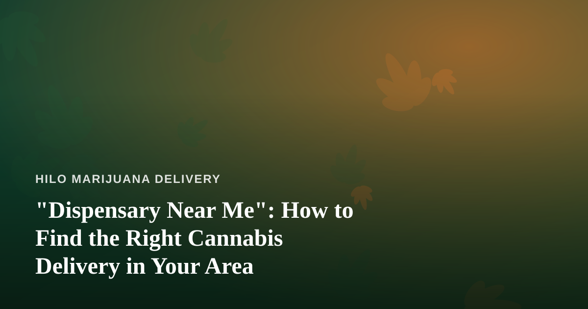 “Dispensary Near Me”: How to Find the Right Cannabis Delivery in Your Area