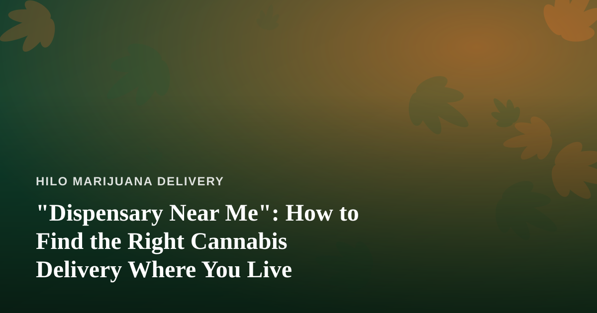 “Dispensary Near Me”: How to Find the Right Cannabis Delivery Where You Live