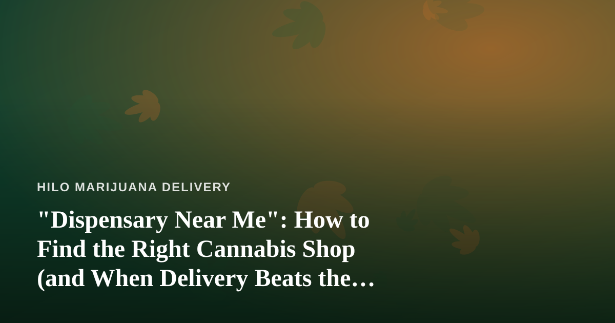 “Dispensary Near Me”: How to Find the Right Cannabis Shop (and When Delivery Beats the Drive)