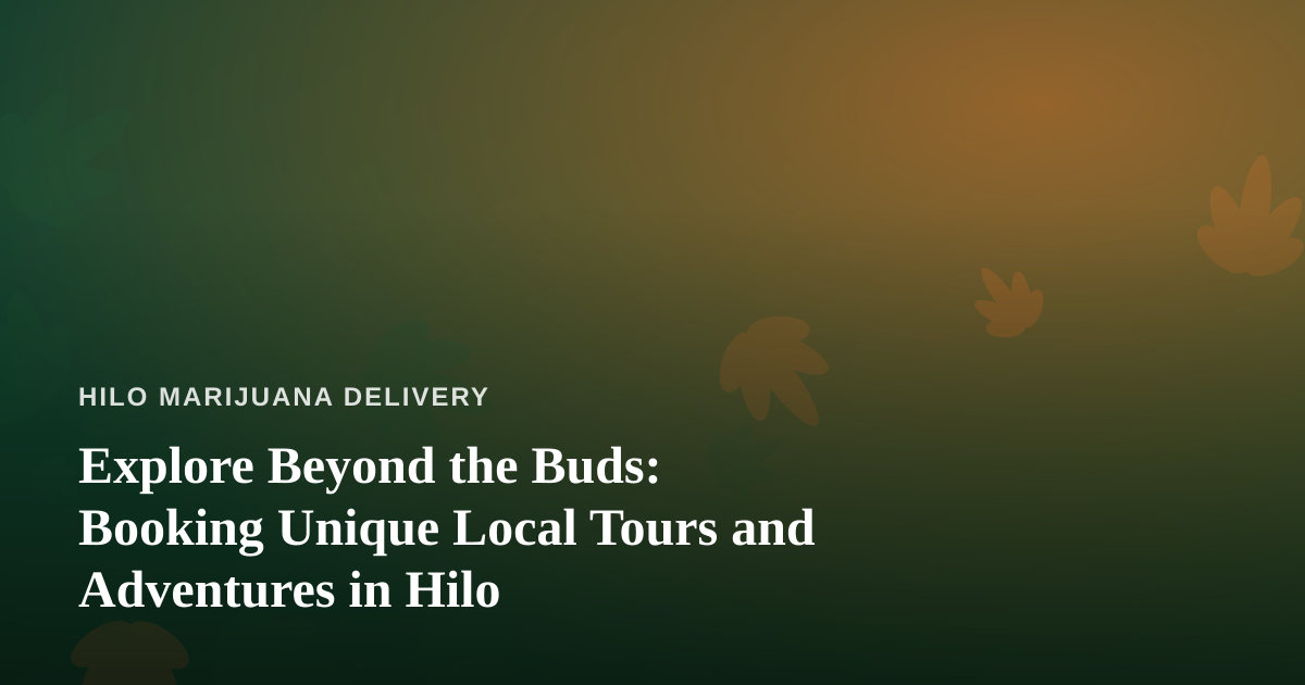 Explore Beyond the Buds: Booking Unique Local Tours and Adventures in Hilo