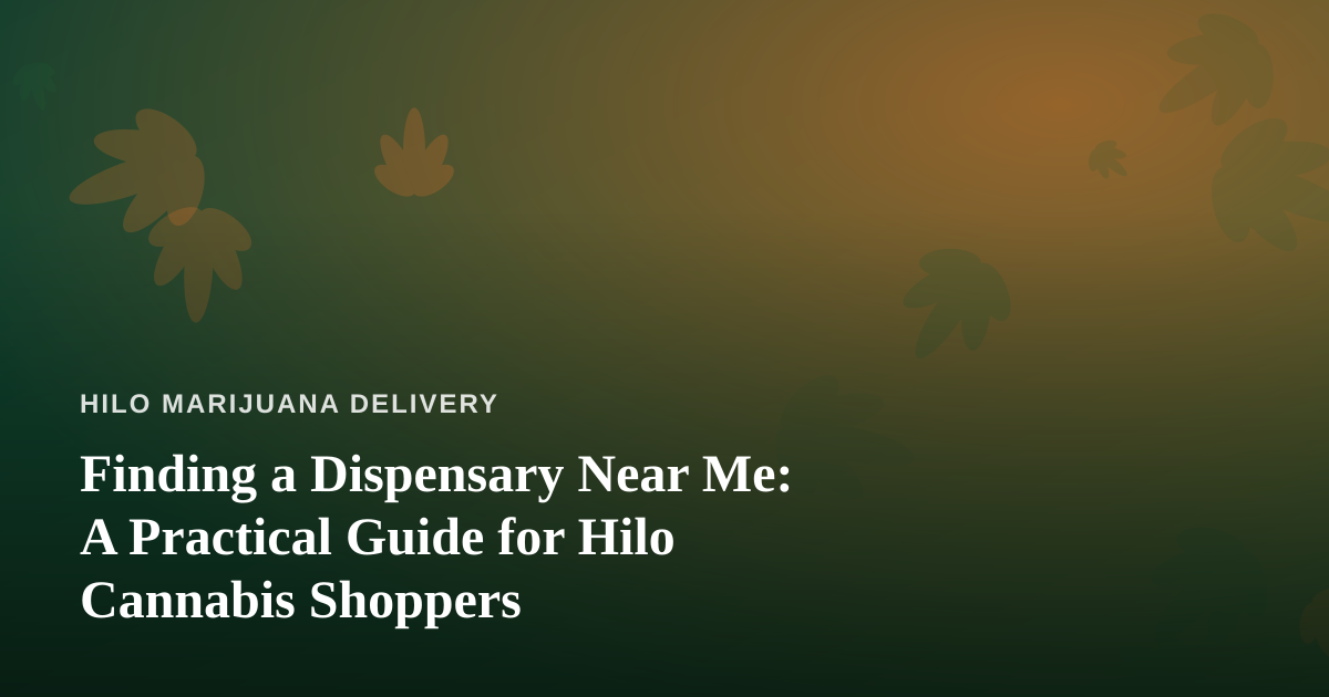 Finding a Dispensary Near Me: A Practical Guide for Hilo Cannabis Shoppers