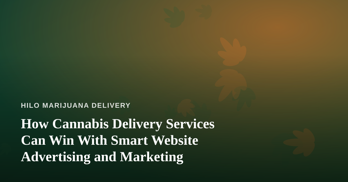 How Cannabis Delivery Services Can Win With Smart Website Advertising and Marketing