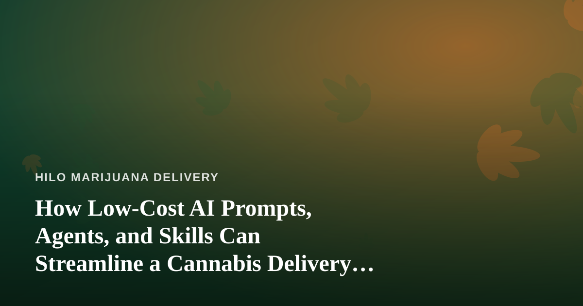 How Low-Cost AI Prompts, Agents, and Skills Can Streamline a Cannabis Delivery Business