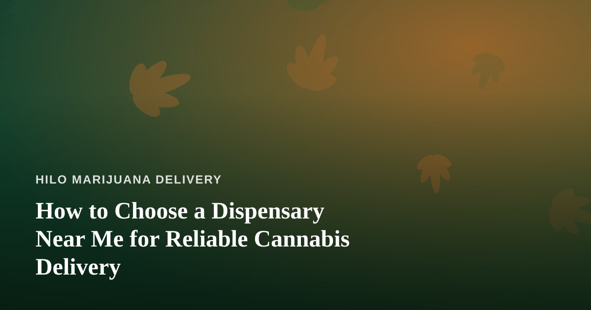 How to Choose a Dispensary Near Me for Reliable Cannabis Delivery