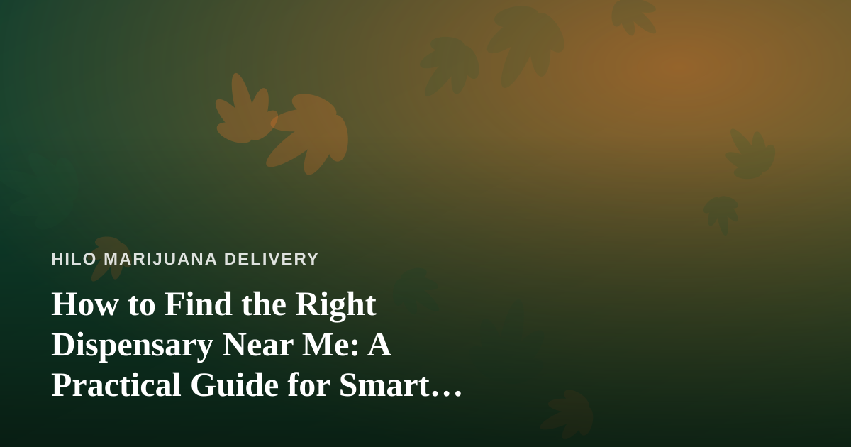 How to Find the Right Dispensary Near Me: A Practical Guide for Smart Shoppers