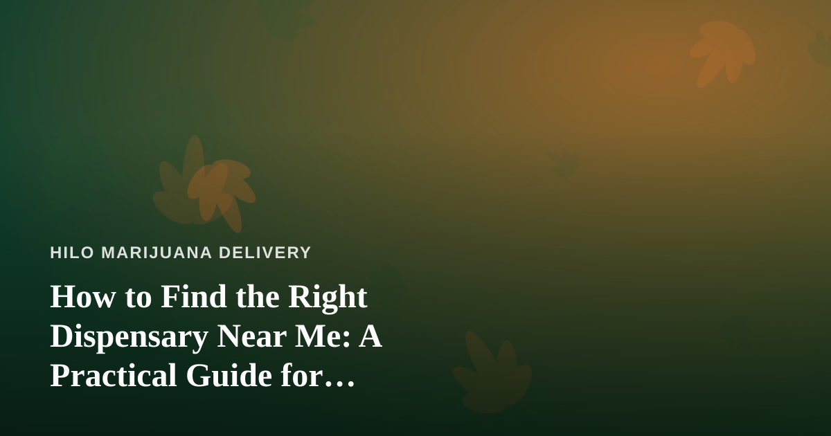 How to Find the Right Dispensary Near Me: A Practical Guide for Delivery-First Shoppers