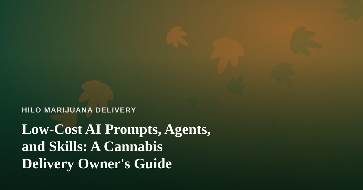 Low-Cost AI Prompts, Agents, and Skills: A Cannabis Delivery Owner’s Guide