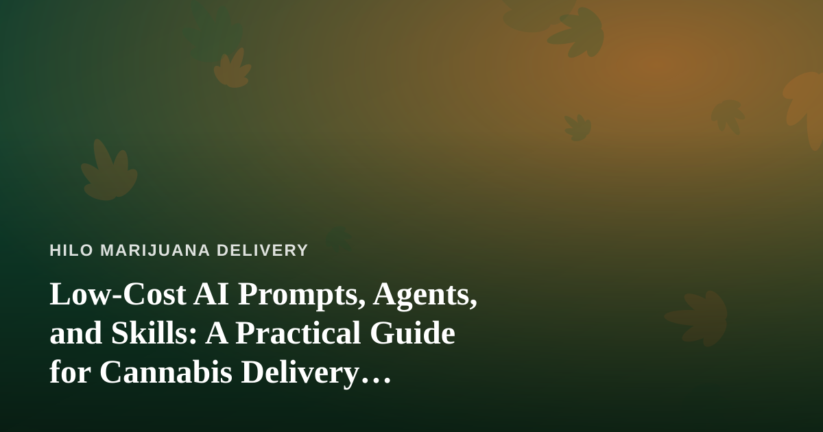 Low-Cost AI Prompts, Agents, and Skills: A Practical Guide for Cannabis Delivery Businesses