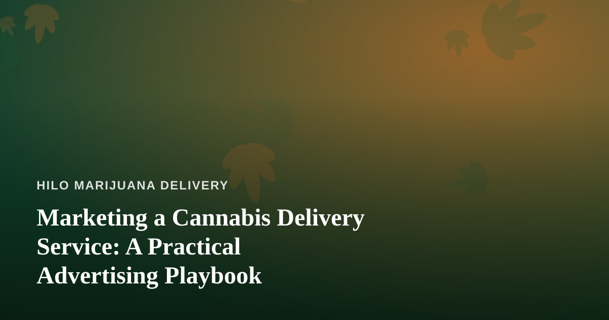 Marketing a Cannabis Delivery Service: A Practical Advertising Playbook