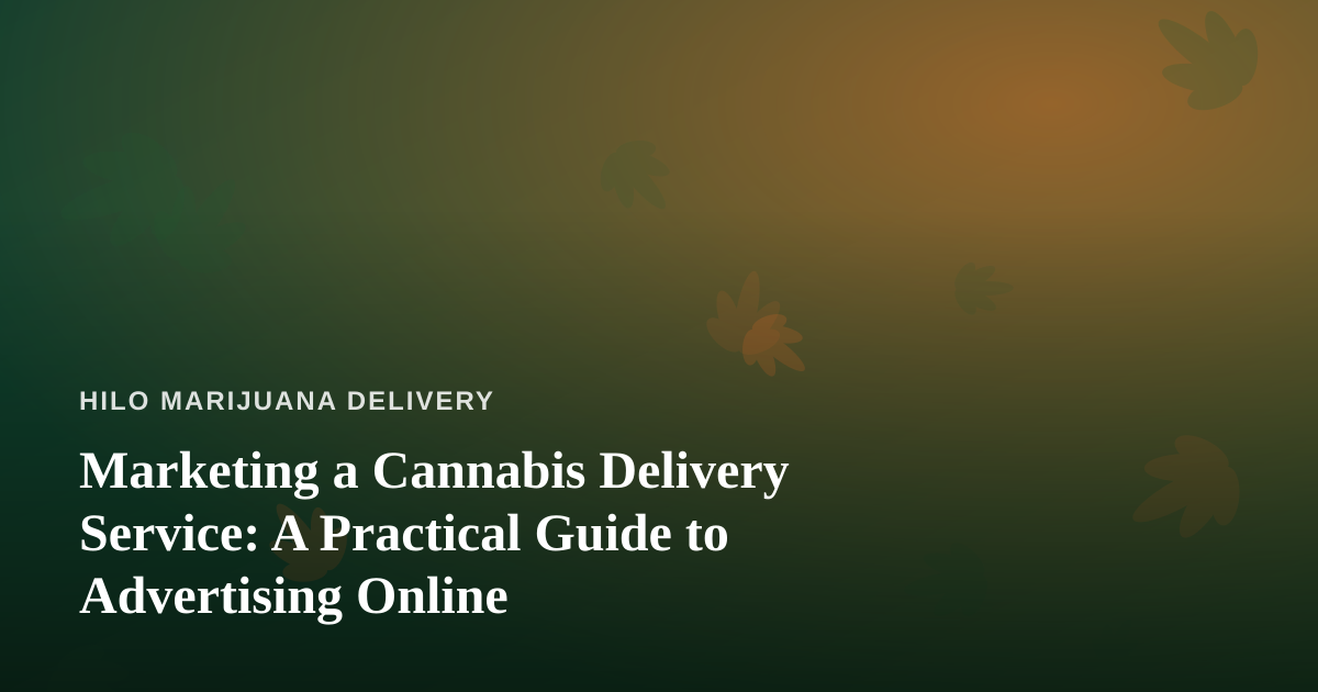 Marketing a Cannabis Delivery Service: A Practical Guide to Advertising Online