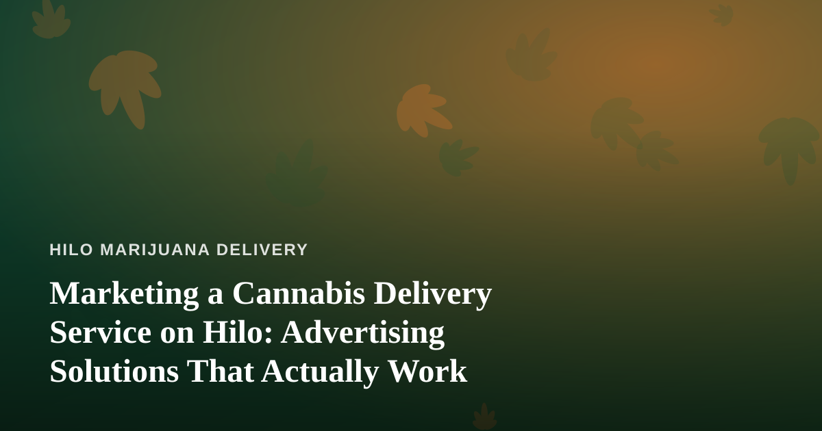 Marketing a Cannabis Delivery Service on Hilo: Advertising Solutions That Actually Work
