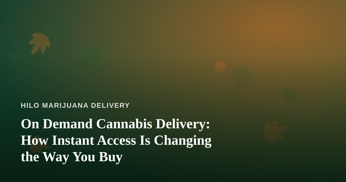 On Demand Cannabis Delivery: How Instant Access Is Changing the Way You Buy