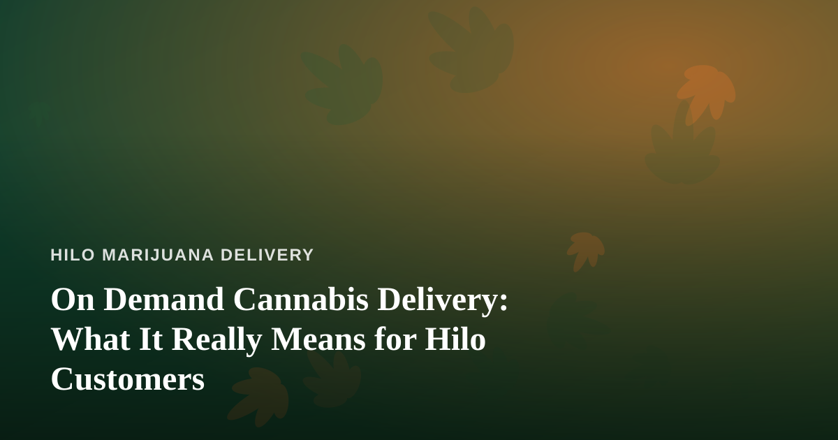 On Demand Cannabis Delivery: What It Really Means for Hilo Customers