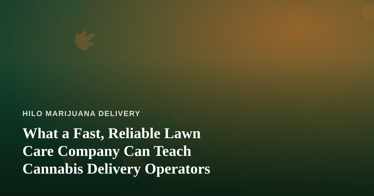 What a Fast, Reliable Lawn Care Company Can Teach Cannabis Delivery Operators