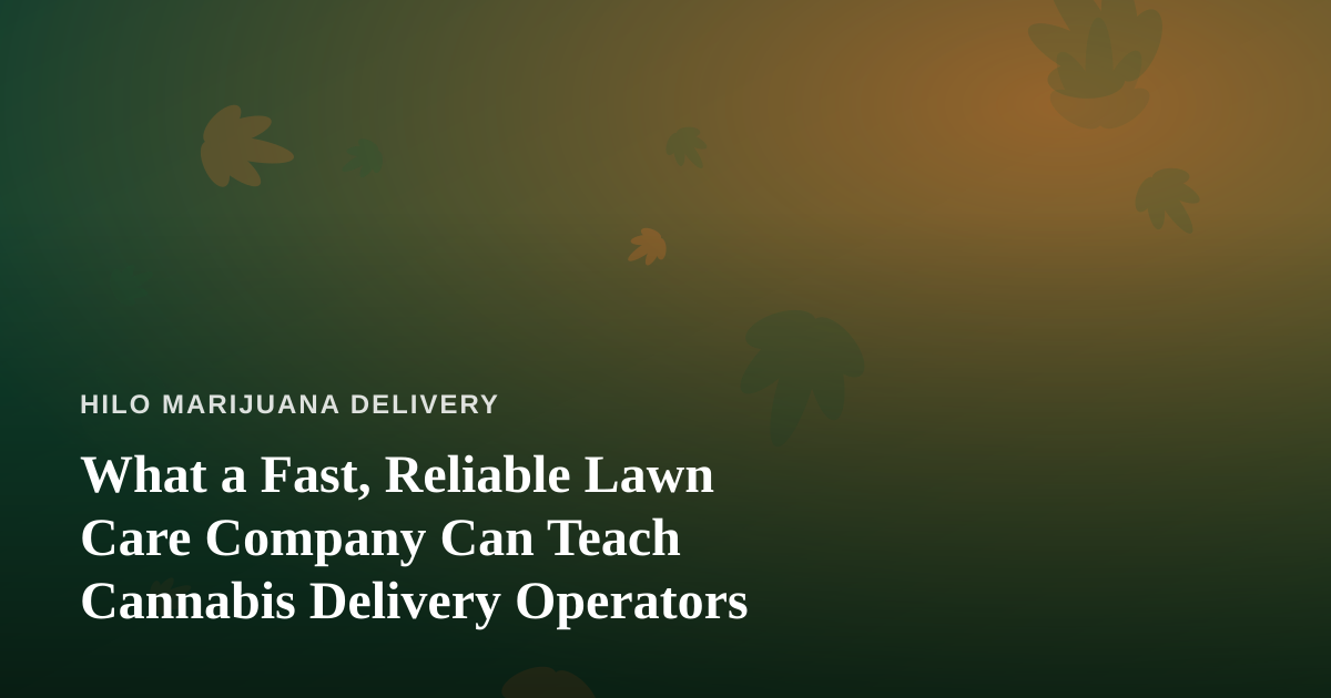 What a Fast, Reliable Lawn Care Company Can Teach Cannabis Delivery Operators