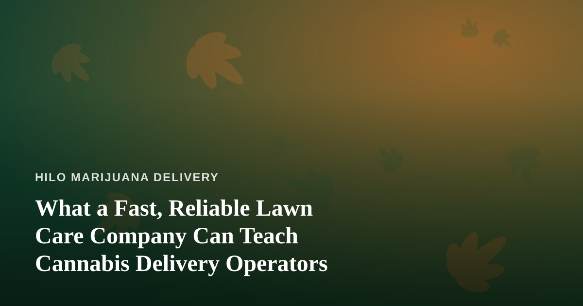 What a Fast, Reliable Lawn Care Company Can Teach Cannabis Delivery Operators