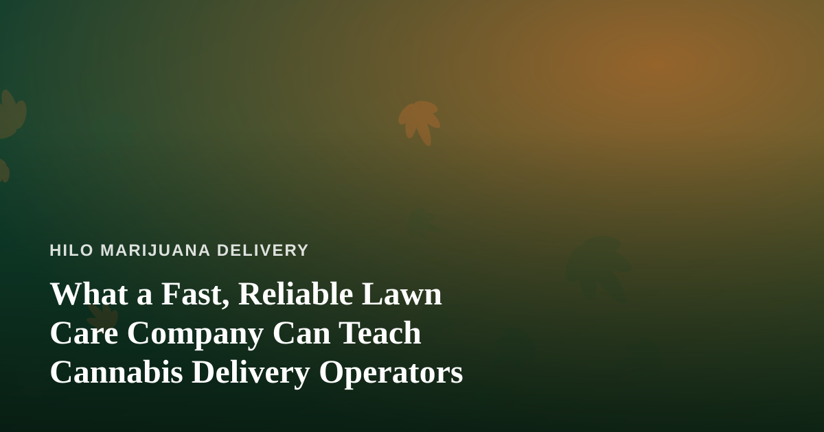 What a Fast, Reliable Lawn Care Company Can Teach Cannabis Delivery Operators