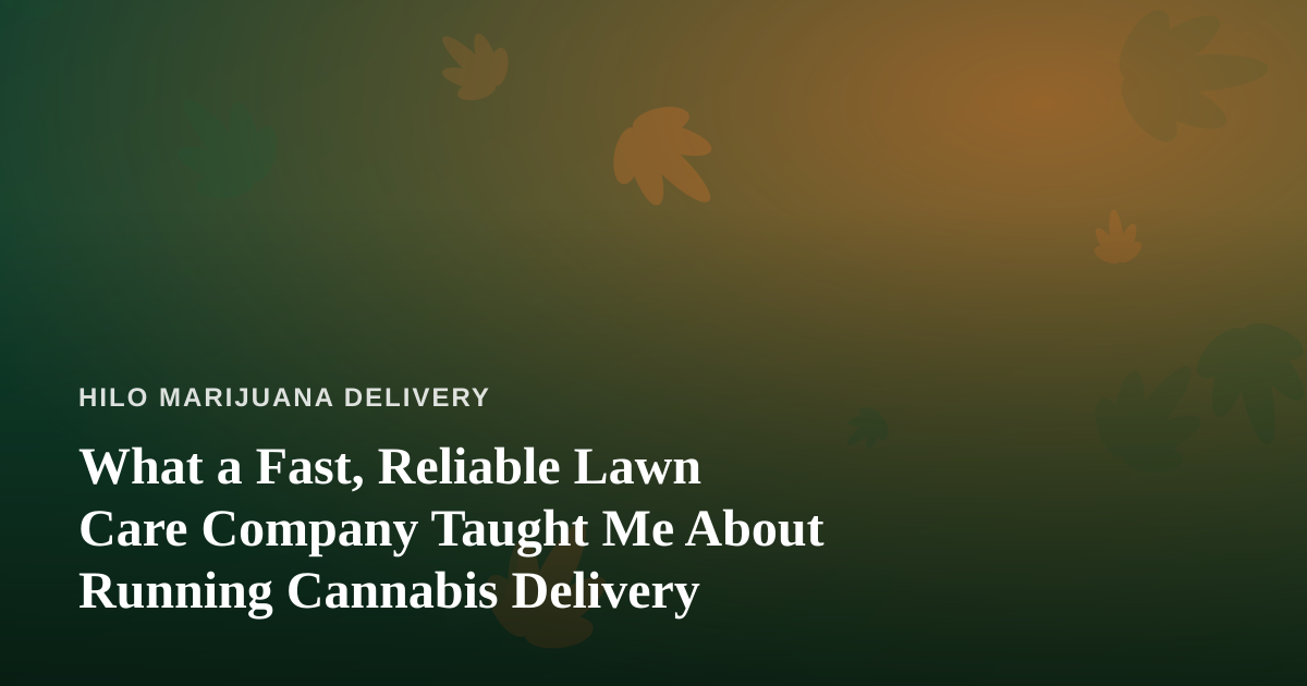 What a Fast, Reliable Lawn Care Company Taught Me About Running Cannabis Delivery