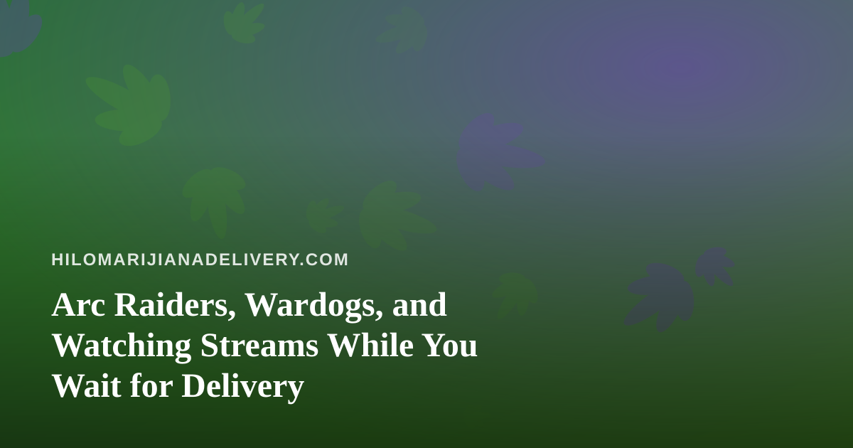 Arc Raiders, Wardogs, and Watching Streams While You Wait for Delivery