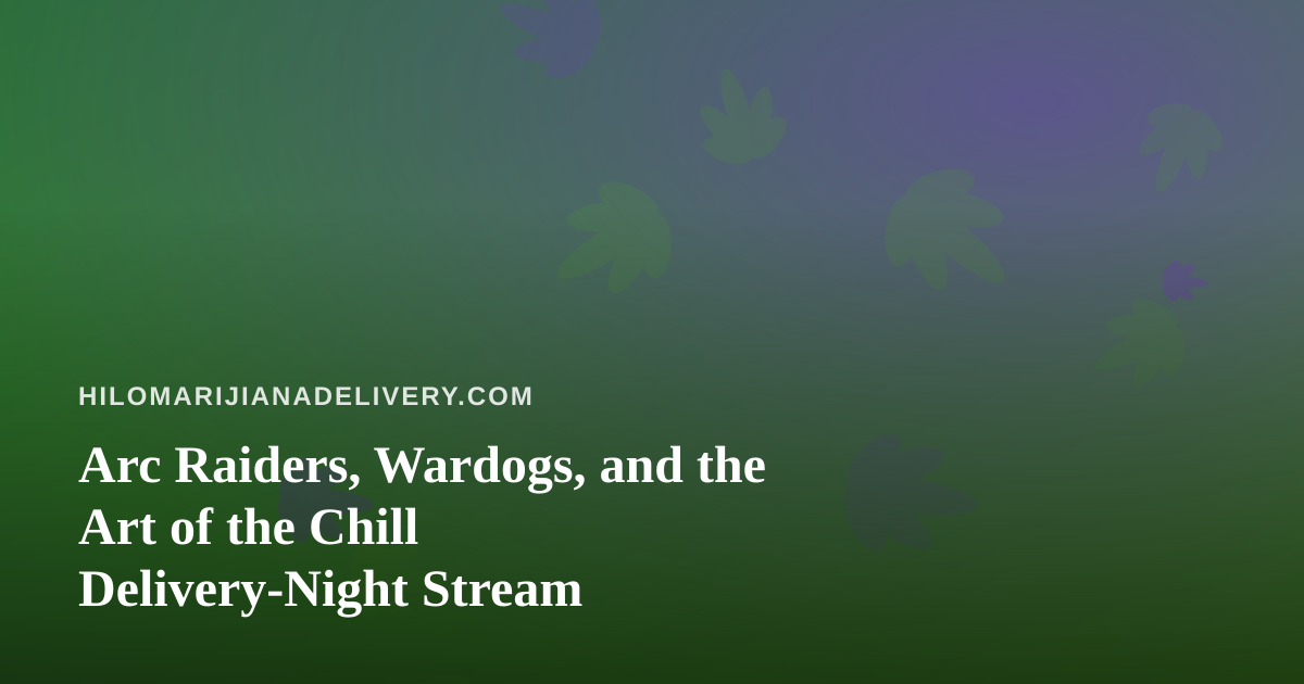 Arc Raiders, Wardogs, and the Art of the Chill Delivery-Night Stream