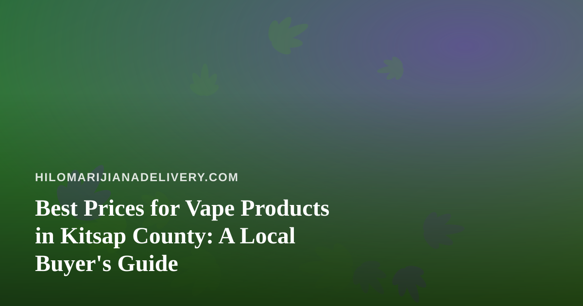Best Prices for Vape Products in Kitsap County: A Local Buyer’s Guide