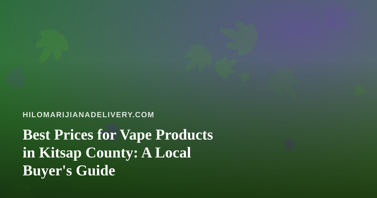 Best Prices for Vape Products in Kitsap County: A Local Buyer’s Guide