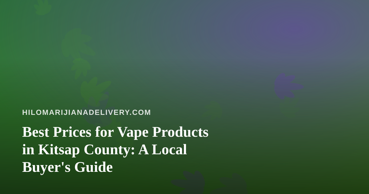 Best Prices for Vape Products in Kitsap County: A Local Buyer’s Guide