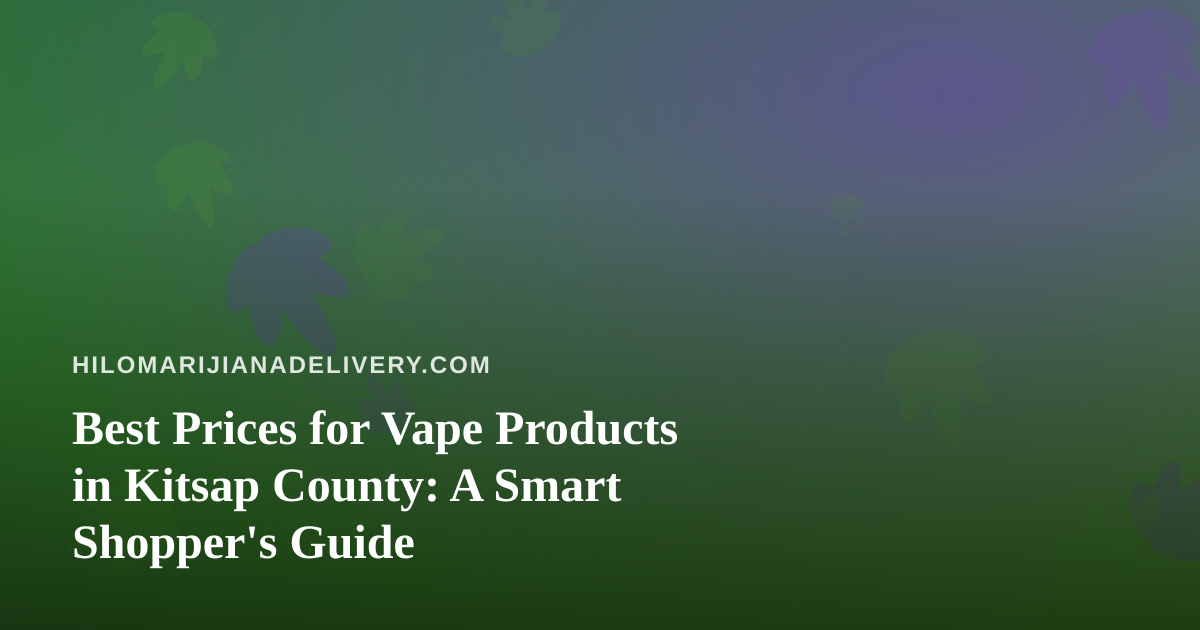 Best Prices for Vape Products in Kitsap County: A Smart Shopper’s Guide