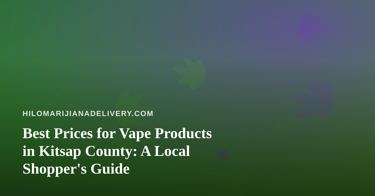 Best Prices for Vape Products in Kitsap County: A Local Shopper’s Guide