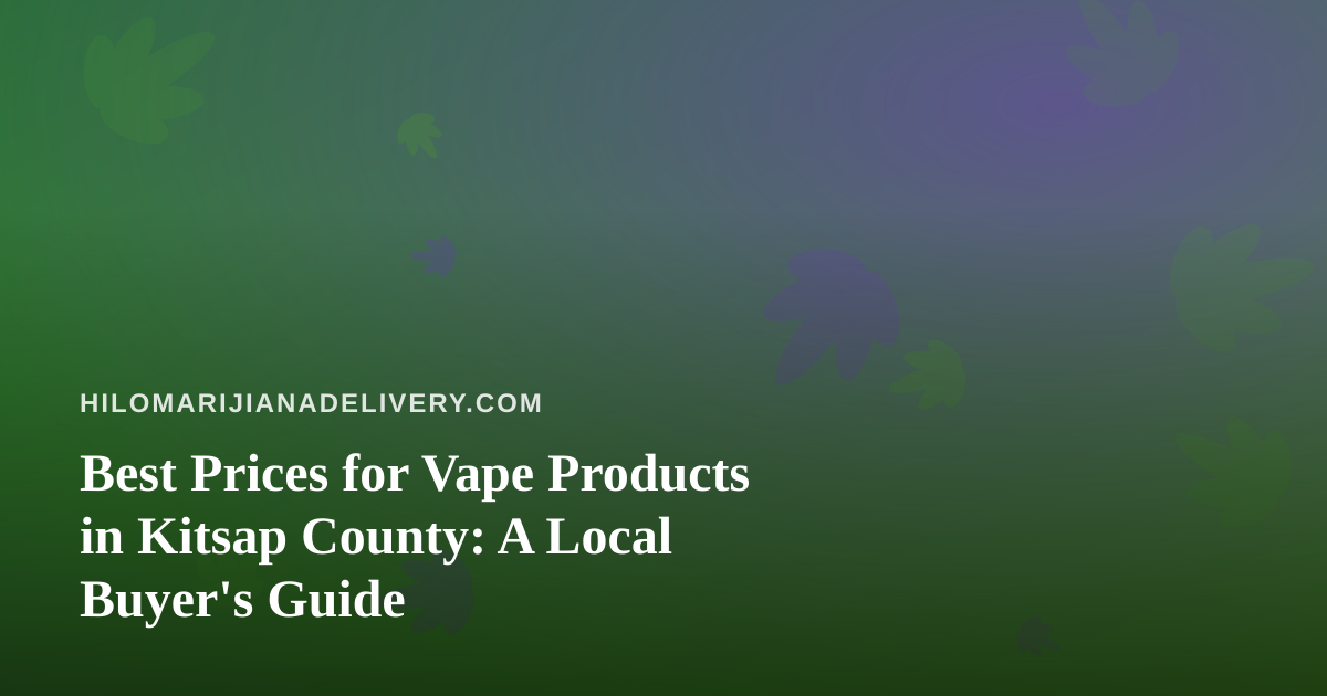 Best Prices for Vape Products in Kitsap County: A Local Buyer’s Guide