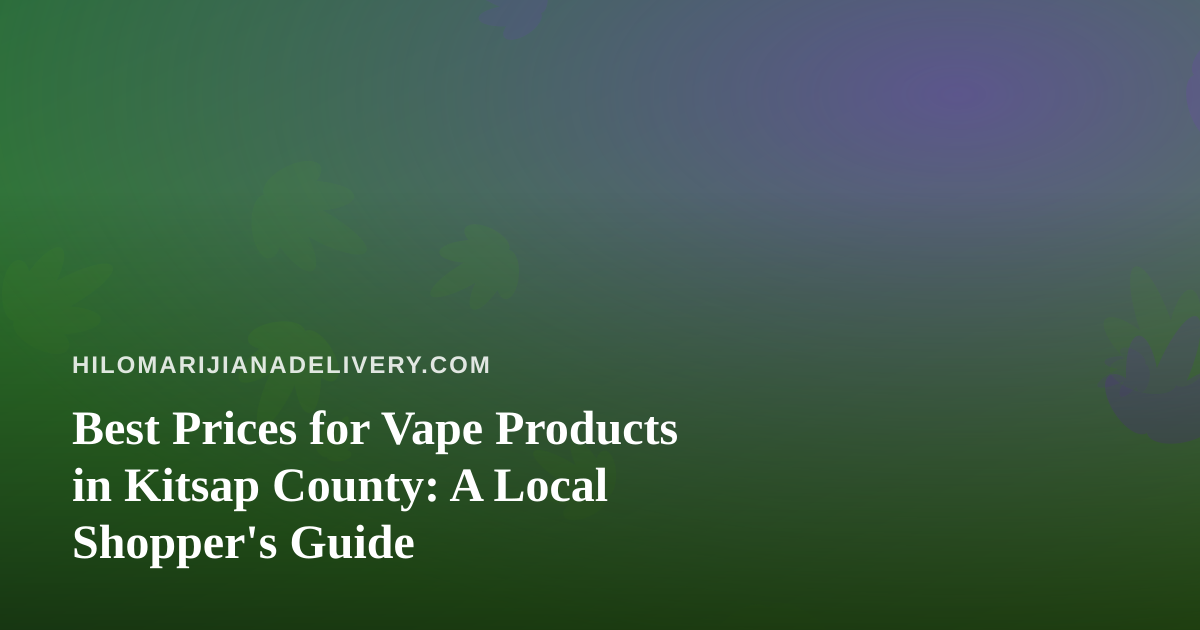 Best Prices for Vape Products in Kitsap County: A Local Shopper’s Guide