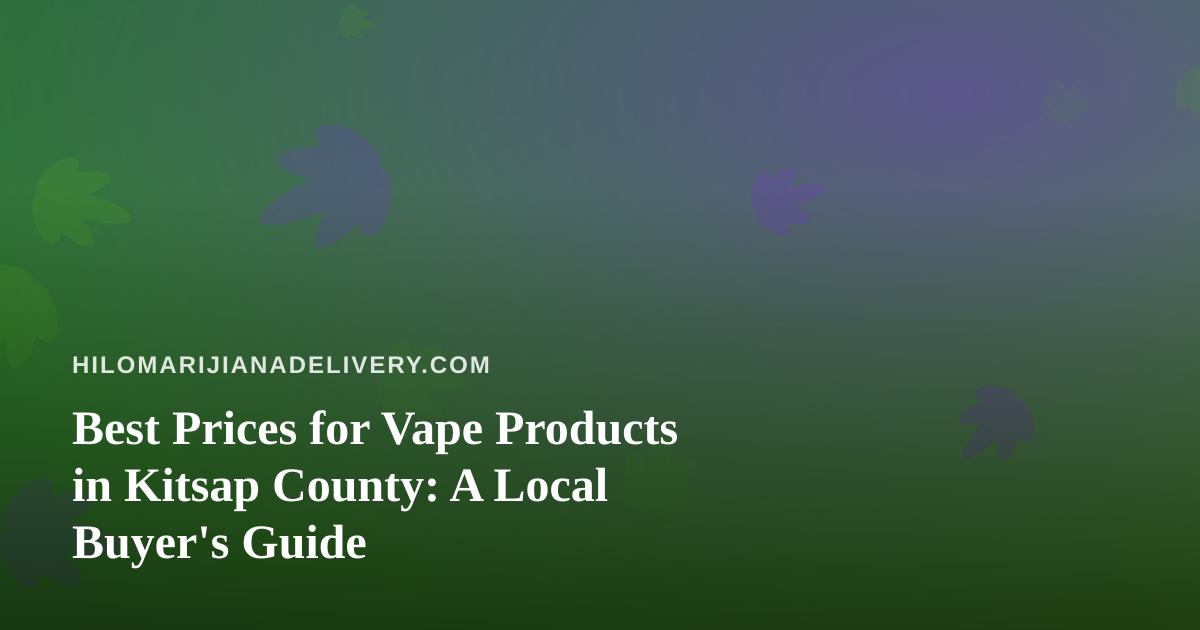 Best Prices for Vape Products in Kitsap County: A Local Buyer’s Guide