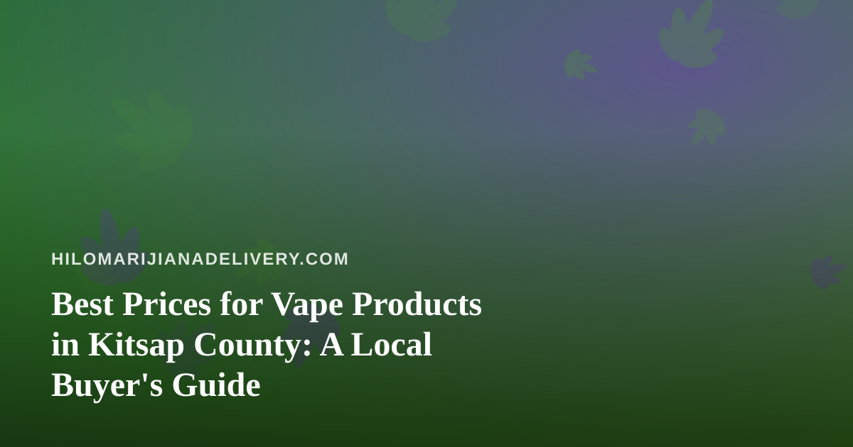 Best Prices for Vape Products in Kitsap County: A Local Buyer’s Guide