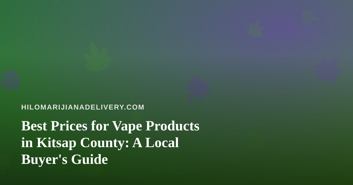 Best Prices for Vape Products in Kitsap County: A Local Buyer’s Guide