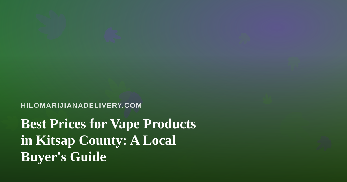 Best Prices for Vape Products in Kitsap County: A Local Buyer’s Guide