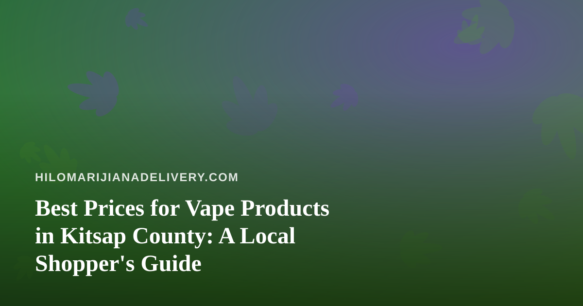 Best Prices for Vape Products in Kitsap County: A Local Shopper’s Guide